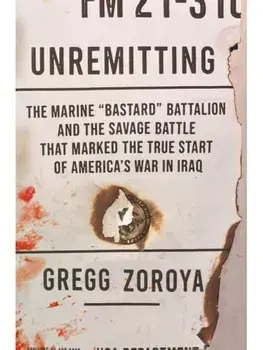 Unremitting. The Marine “Bastard” Battalion and the Savage Battle that Marked the True Start of America’s War in Iraq, Hardback/Gregg Zoroya
