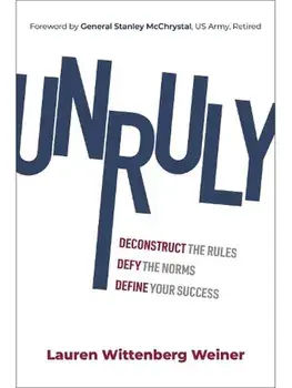 Unruly. Deconstruct the Rules, Defy the Norms, and Define Your Success, Hardback/Lauren Wittenberg Weiner