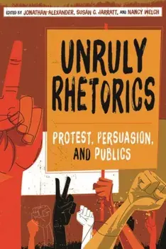 Unruly Rhetorics. Protest, Persuasion, and Publics, Paperback/***