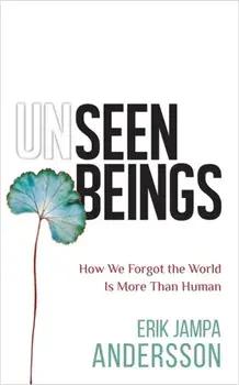 Unseen Beings. How We Forgot the World Is More Than Human, Paperback/***