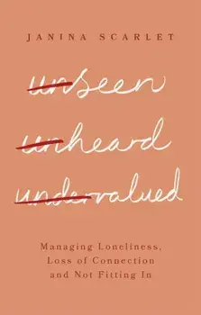 Unseen, Unheard, Undervalued. Managing Loneliness, Loss of Connection and Not Fitting In, Paperback/Dr Janina Scarlet