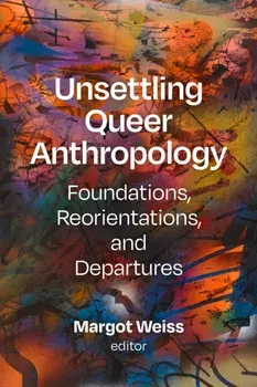 Unsettling Queer Anthropology. Foundations, Reorientations, and Departures, Paperback/***