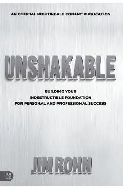Unshakable: Building Your Indestructible Foundation for Personal and Professional Success - Jim Rohn