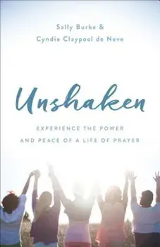 Unshaken: Experience the Power and Peace of a Life of Prayer, Paperback/Sally Burke