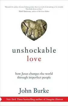 Unshockable Love: How Jesus Changes the World Through Imperfect People, Paperback/John Burke