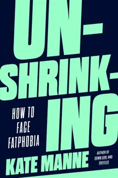 Unshrinking. How to Face Fatphobia, Hardback/Kate Manne