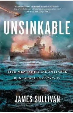 Unsinkable: Five Men and the Indomitable Run of the USS Plunkett - James Sullivan