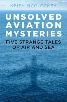 Unsolved Aviation Mysteries. Five Strange Tales of Air and Sea, Paperback/Keith McCloskey