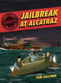 Unsolved Case Files: Jailbreak at Alcatraz: Frank Morris & the Anglin Brothers' Great Escape, Paperback/Tom Sullivan