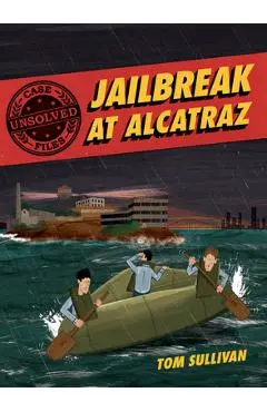 Unsolved Case Files: Jailbreak at Alcatraz: Frank Morris & the Anglin Brothers' Great Escape - Tom Sullivan