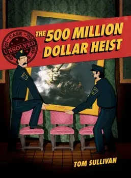 Unsolved Case Files: The 500 Million Dollar Heist. Isabella Stewart Gardner and Thirteen Missing Masterpieces, Paperback/Tom Sullivan