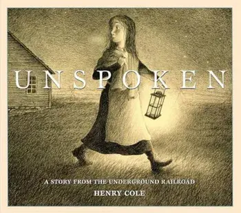 Unspoken: A Story from the Underground Railroad, Hardcover/Henry Cole