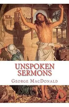 Unspoken Sermons: Sermons 1 to 3 - George Macdonald