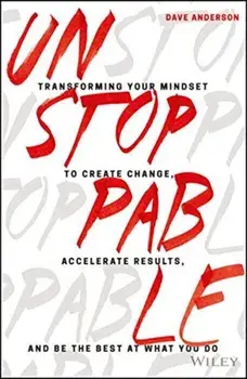 Unstoppable: Transforming Your Mindset to Create Change, Accelerate Results, and Be the Best at What You Do, Hardcover/Dave Anderson