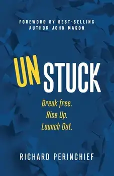 Unstuck: Break Free. Rise Up. Launch Out., Paperback/Richard Perinchief