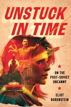 Unstuck in Time. On the Post-Soviet Uncanny, Paperback/Eliot Borenstein