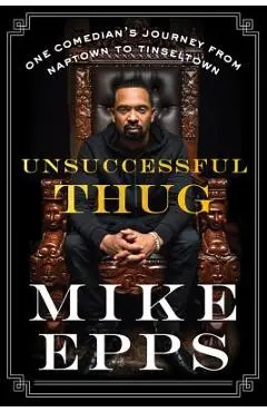 Unsuccessful Thug: One Comedian's Journey from Naptown to Tinseltown - Mike Epps