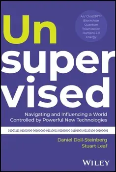 Unsupervised. Navigating and Influencing a World Controlled by Powerful New Technologies, Hardback/Stuart Leaf