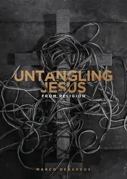 Untangling Jesus from religion, Paperback/Marco Debarros