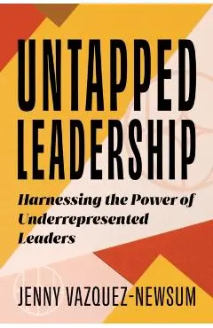 Untapped Leadership: Harnessing the Power of Underrepresented Leaders - Jenny Vazquez-newsum