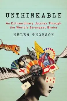 Unthinkable: An Extraordinary Journey Through the World's Strangest Brains, Hardcover/Helen Thomson