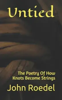 Untied: The Poetry Of How Knots Become Strings, Paperback/John Roedel