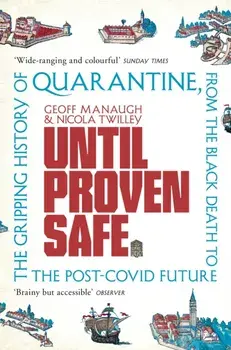 Until Proven Safe. The gripping history of quarantine, from the Black Death to the post-Covid future, Paperback/Nicola Twilley