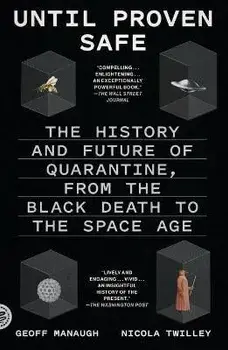 Until Proven Safe: The History and Future of Quarantine, from the Black Death to the Space Age, Paperback/Nicola Twilley