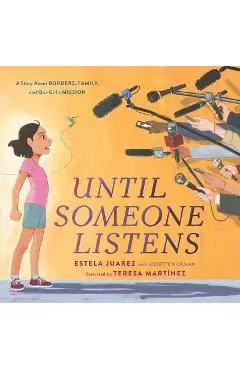Until Someone Listens: A Story about Borders, Family, and One Girl's Mission - Estela Juarez