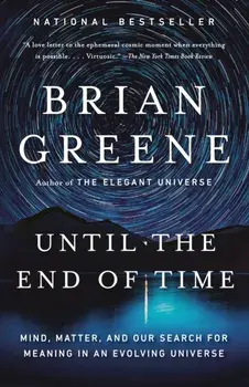 Until the End of Time: Mind, Matter, and Our Search for Meaning in an Evolving Universe, Paperback/Brian Greene