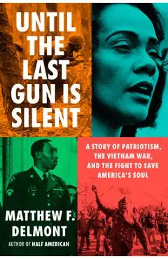 Until the Last Gun Is Silent: A Story of Patriotism, the Vietnam War, and the Fight to Save America's Soul - Matthew F. Delmont