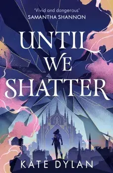 Until We Shatter. an epic, addictive and romantic heist fantasy and Sunday Times bestseller, Hardback/Kate Dylan