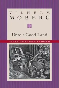 Unto a Good Land: The Emigrant Novels: Book II, Paperback/Vilhelm Moberg