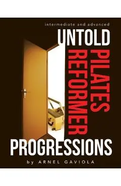 Untold Pilates Reformer Progressions: Intermediate and Advanced - Arnel Gaviola