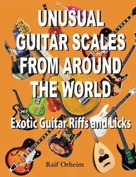 Unusual Guitar Scales from Around the World: Exotic Guitar Riffs and Licks, Paperback/Raif Justin Orheim