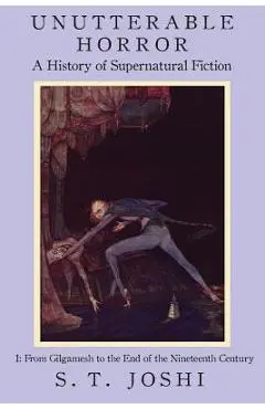 Unutterable Horror: A History of Supernatural Fiction, Volume 1 - S. T. Joshi