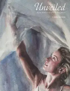 Unveiled: Poetic Reflections of a Yielding Heart, Paperback/Jenny Mathews