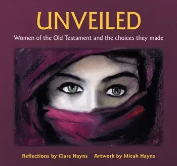 Unveiled. Women of the Old Testament and the choices they made, Paperback/Clare Hayns