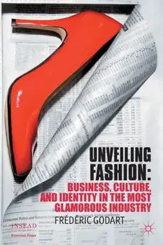 Unveiling Fashion. Business, Culture, and Identity in the Most Glamorous Industry, Paperback/Frederic Godart