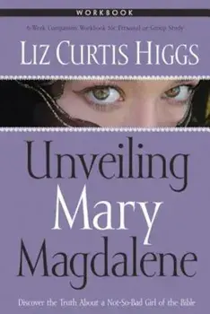 Unveiling Mary Magdalene Workbook, Paperback/Liz Curtis Higgs