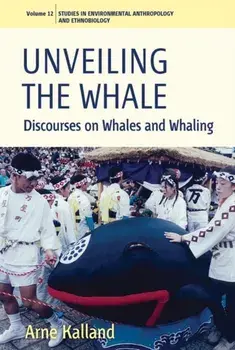 Unveiling the Whale. Discourses on Whales and Whaling, Paperback/Arne Kalland