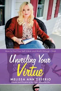 Unveiling Your Virtue: How to Find Your Self-Value and Worth Through Christ, Paperback/Melissa Ann Deserio