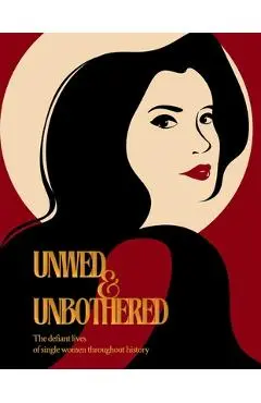 Unwed & Unbothered: The Defiant Lives of Single Women Throughout History - Emma Duval