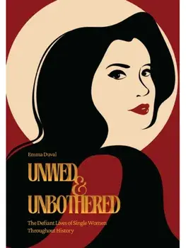 Unwed & Unbothered. The Defiant Lives of Single Women Throughout History, Paperback/Emma Duval