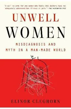 Unwell Women: Misdiagnosis and Myth in a Man-Made World - Elinor Cleghorn