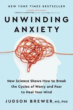 Unwinding Anxiety: New Science Shows How to Break the Cycles of Worry and Fear to Heal Your Mind, Paperback/Judson Brewer