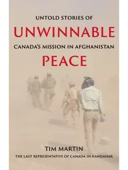 Unwinnable Peace. Untold Stories of Canada's Mission in Afghanistan, Paperback/Tim Martin
