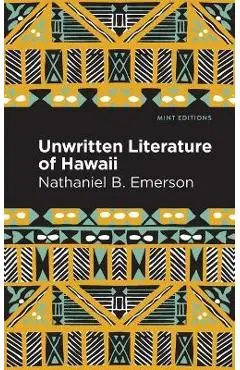 Unwritten Literature of Hawaii: The Sacred Songs of the Hula - Nathaniel B. Emerson