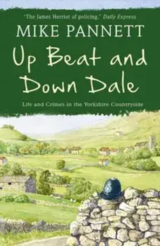 Up Beat and Down Dale: Life and Crimes in the Yorkshire Coun, Paperback/Mike Pannett