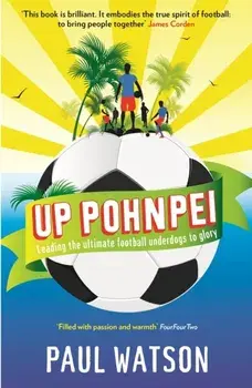 Up Pohnpei. Leading the ultimate football underdogs to glory, Paperback/Paul Watson